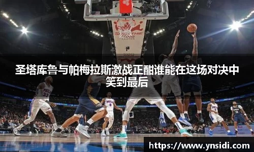 圣塔库鲁与帕梅拉斯激战正酣谁能在这场对决中笑到最后